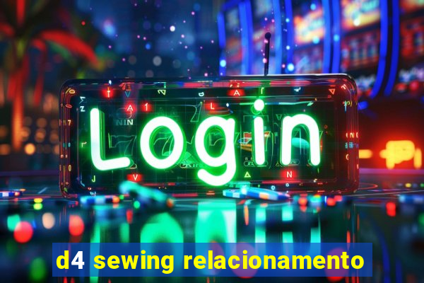 d4 sewing relacionamento